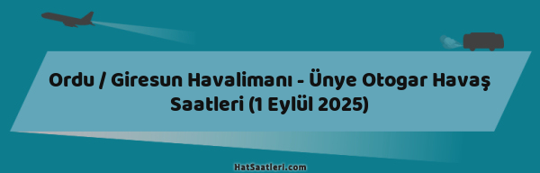 Ordu / Giresun Havalimanı - Ünye Otogar Havaş Saatleri (1 Eylül 2025)